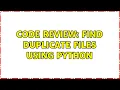Code Review Find duplicate files using Python 2 Solutions
