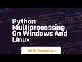 Python multiprocessing on windows and linux