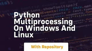 Python multiprocessing on windows and linux