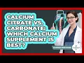 Calcium Citrate Vs Carbonate Which Calcium Supplement Is Best - Osteoporosis Support Network