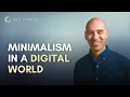 Why Minimalism Is More Important Than Ever in Our Digital World