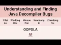 OOPSLA24 Understanding and Finding Java Decompiler Bugs