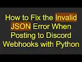 How to Fix the Invalid JSON Error When Posting to Discord Webhooks with Python
