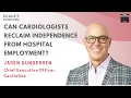 Can Cardiologists Reclaim Independence From Hospital Employment Jasen Gundersen CEO CardioOne