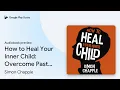 How to Heal Your Inner Child Overcome Past by Simon Chapple book