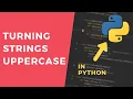 Turning Strings Into UPPERCASE - 1 Minute Python Tutorial