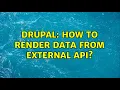 Drupal How to render data from external API 3 Solutions