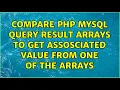 Compare php MySQL query result arrays to get assosciated value from one of the arrays