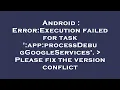 Android Error Execution failed for task app processDebugGoogleServices Please fix the versio