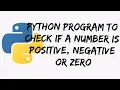 PYTHON PROGRAM TO CHECK IF A NUMBER IS POSITIVE NEGATIVE OR ZERO python programming
