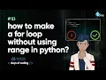 How to make a for loop without using range in Python Tekie Byte