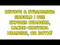 DevOps SysAdmins Should I use Expires headers Cache-Control headers or both