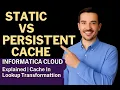 Static vs Persistent Cache in Informatica Cloud Explained Informatica IICS Tutorial IICS
