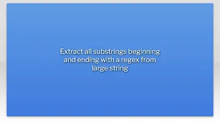 Extract all substrings beginning and ending with a regex from large string