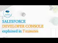 Salesforce Developer Console explained in 7 minutes