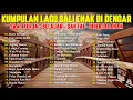 Download Lagu KUMPULAN LAGU BALI TERBARU 2024-2025 ENAK DI DENGAR 🎧 DEWI TRESNA - CARE KENA BEBAI - SAKIT - JAGUNG