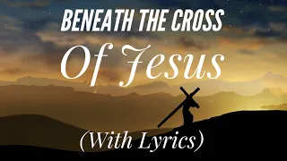 beneath the cross of jesus with lyrics beautiful easter hymn