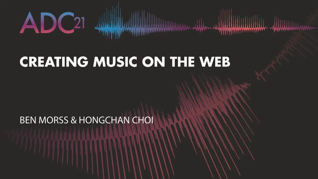 Creating Music on the Web - Ben Morss and Hongchan Choi - ADC21