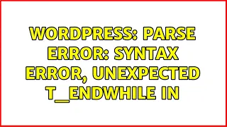 Wordpress Parse error syntax error unexpected T - ENDWHILE in