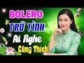 Lagu Liên Khúc Bolero Trữ Tình 2026 Sảng Khoái Cả Ngày – Tuyển Chọn Những Bản Nhạc Vàng Xưa Hay Nhất