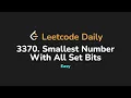 3370 Smallest Number With All Set Bits Leetcode Daily - Python