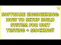 Software Engineering How to setup build system for unit testing mocking 2 Solutions