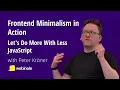 Frontend Minimalism in Action Do More With Less JavaScript Peter Kroner webinale Berlin 2026