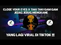 DJ CAMPURAN VIRAL TIKTOK CLOSE YOUR EYES X TAKI TAKI GAM GAM 2022 JEDAG JEDUG FULL BASS MENGKANE