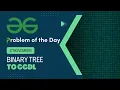 Binary Tree to CDLL 17 Nov POTD Geeks for Geeks Problem of the Day