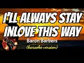Download Lagu I'LL ALWAYS STAY INLOVE  THIS WAY - BARON BARBERS (karaoke version)