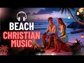 Download Lagu 🌴Christian Beach Vibes 2025 | Electronic Summer Music | Positive Faith Beats for Paradise 🏖️