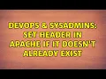 DevOps SysAdmins Set header in apache if it doesn t already exist 3 Solutions