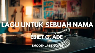lagu untuk sebuah nama ebiet g ade smooth jazz cover by the vinyl