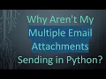 Why Aren t My Multiple Email Attachments Sending in Python