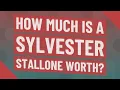 How much is a Sylvester Stallone worth