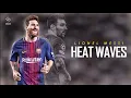 Lionel Messi ► Glass Animals - Heat Waves ● Skills \u0026 Goals ● [HD]