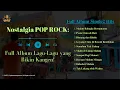 Lagu Nostalgia POP ROCK: Full Album Lagu-Lagu yang Bikin Kangen!
