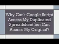 Why Can t Google Script Access My Duplicated Spreadsheet but Can Access My Original