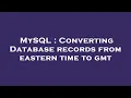 MySQL Converting Database records from eastern time to gmt