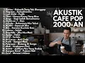 Download Lagu AKUSTIK CAFE LAGU 2000-AN POP HITS BAND INDONESIA KENANGAN MASA SMA | Playlist Full Album Pagi Hari