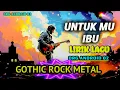 Lagu UNTUK MU IBU - LAGU TERBARU MENYAYAT HATI - GOTHIC ROCK METAL ( ORIGINAL LIRIK  DAN LAGU) 