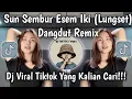 Lagu DJ LUNGSET - SUN SEMBUR ESEM IKI DANGDUT REMIX FULL BASS TERBARU 🔥