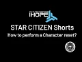 How to perform a Character reset - STAR CITIZEN Shorts Episode 10