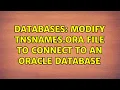 Databases Modify TNSNAMES ORA file to connect to an Oracle Database 2 Solutions