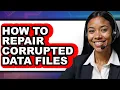 How to Repair Corrupted Data Files - Easy Guide
