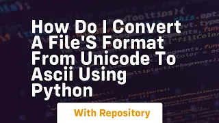 How do I convert a file s format from Unicode to ASCII using Python