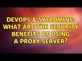 DevOps SysAdmins What are the security benefits of using a proxy server