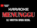 Lagu MENUNGGU KARAOKE  DJ NROTOK BASS BEDIL