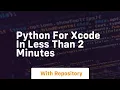 python for xcode in less than 2 minutes