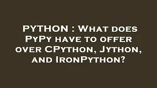 PYTHON What does PyPy have to offer over CPython Jython and IronPython